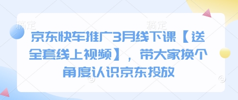 京东快车推广3月线下课【送全套线上视频】，带大家换个角度认识京东投放-華夏云创