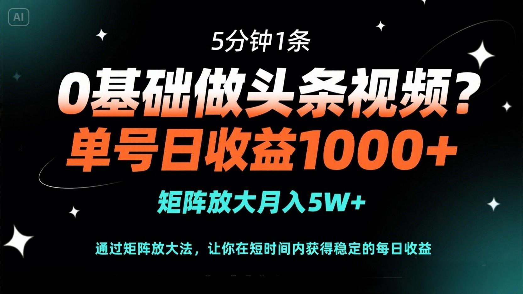 （14292期）0基础做头条视频？5分钟1条，单号日收益1000+，矩阵放大月入5W+-華夏云创