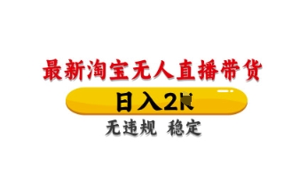 最新淘宝无人直播带货，日入数张，不违规不封号，独家技术，操作简单【揭秘】-華夏云创